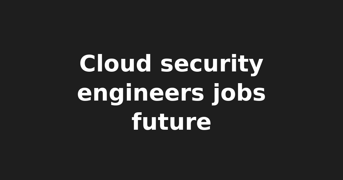 Cloud Security Engineers: The In-Demand Tech Job of the Future