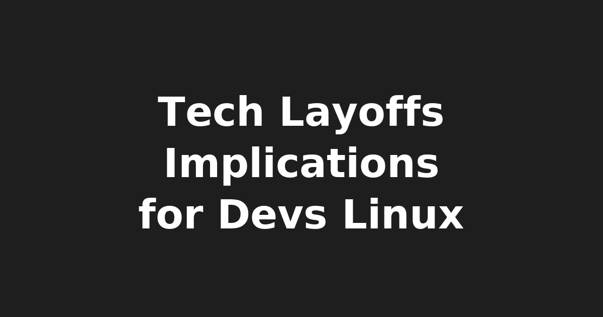 Tech Layoffs Impact on Devs & Linux Users: Navigating the Job Market Downturn