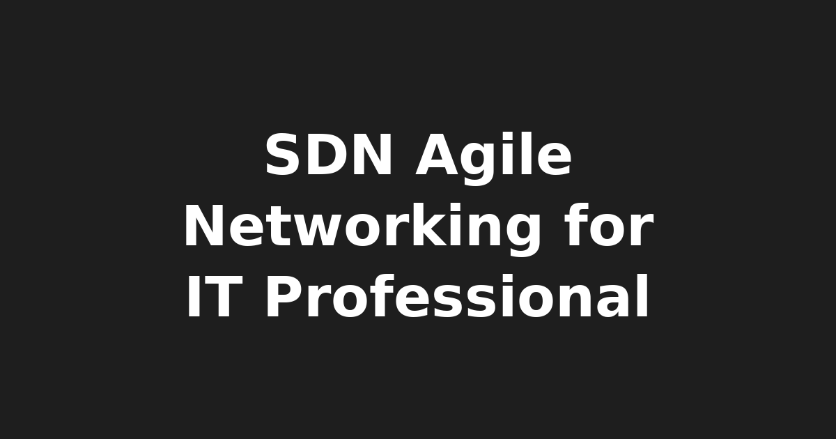 Master SDN: Agile Networking for Devs, Linux Users, & IT Pros