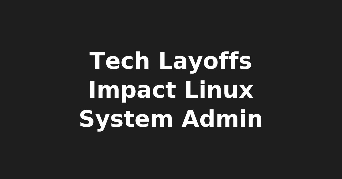 Navigating Tech Layoffs: Impact on Linux & System Admin Roles - Coping…